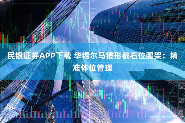民銀證券APP下載 華錫爾馬鐙形截石位腿架：精準體位管理